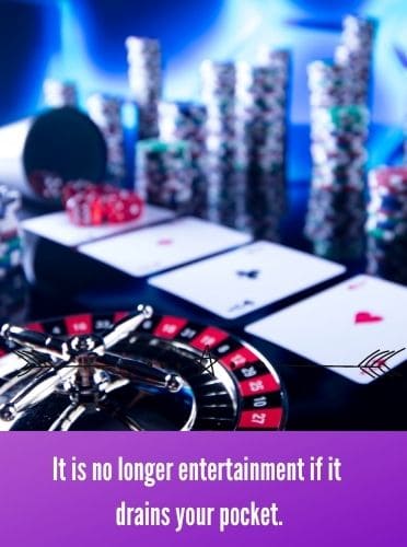 It is no longer entertainment if it drains your pocket.